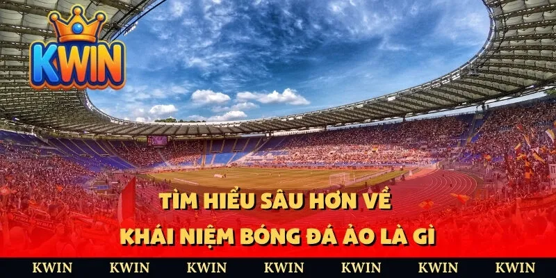 Tìm hiểu sâu hơn về khái niệm bóng đá ảo là gì