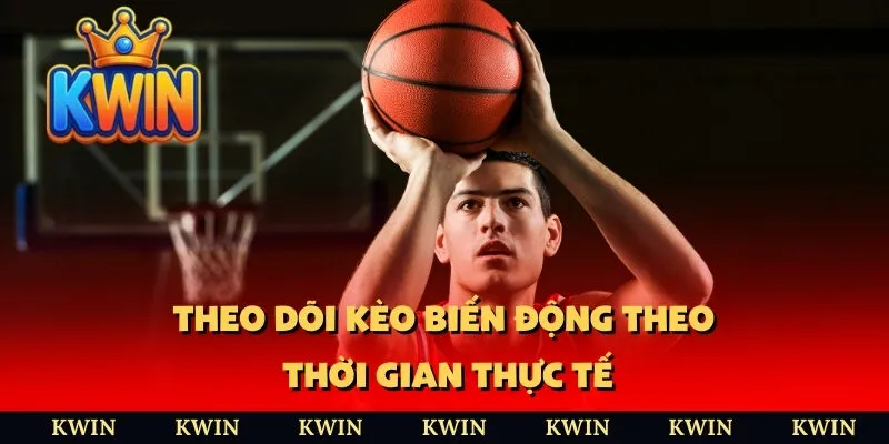 Theo dõi kèo biến động theo thời gian thực tế