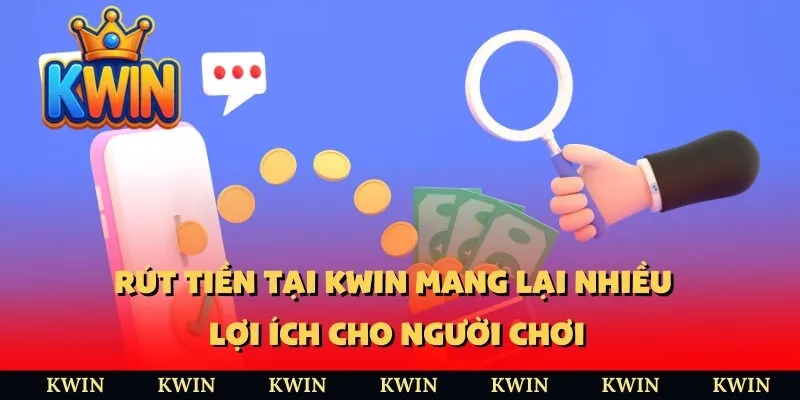 Rút tiền tại KWIN mang lại nhiều lợi ích cho người chơi
